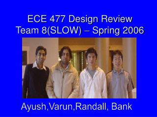 ECE 477 Design Review Team 8(SLOW)  Spring 2006