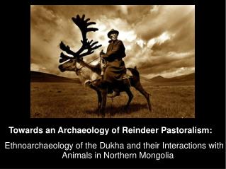 Ethnoarchaeology of the Dukha and their Interactions with Animals in Northern Mongolia
