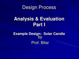 Design Process Analysis &amp; Evaluation Part I Example Design: Solar Candle
