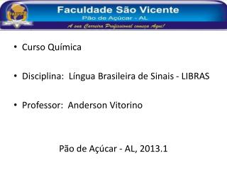 Curso Química Disciplina: Língua Brasileira de Sinais - LIBRAS Professor: Anderson Vitorino