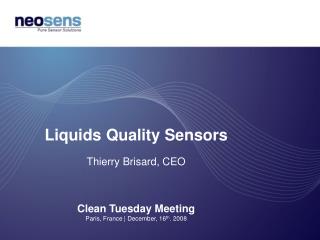 Liquids Quality Sensors Thierry Brisard, CEO Clean Tuesday Meeting