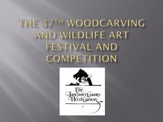 The 37 th Woodcarving and Wildlife Art Festival and Competition