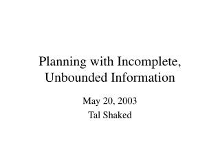 Planning with Incomplete, Unbounded Information