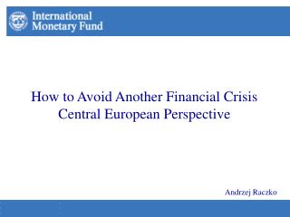 How to Avoid Another Financial Crisis Central European Perspective