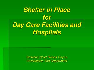 Shelter in Place for Day Care Facilities and Hospitals Battalion Chief Robert Coyne