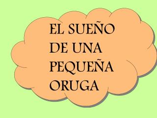 EL SUEÑO DE UNA PEQUEÑA ORUGA