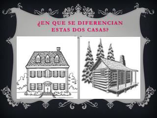 ¿ EN QUE SE DIFERENCIAN ESTAS DOS CASAS?