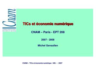 TICs et économie numérique CNAM – Paris - EPT 208 2007 - 2008 Michel Gensollen