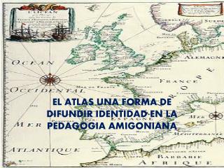 EL ATLAS UNA FORMA DE DIFUNDIR IDENTIDAD EN LA PEDAGOGIA AMIGONIANA