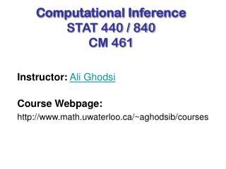 Computational Inference STAT 440 / 840 CM 461