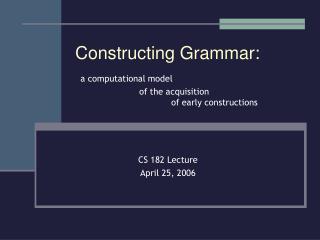 Constructing Grammar: a computational model 		of the acquisition 			of early constructions