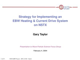 Strategy for Implementing an EBW Heating &amp; Current Drive System on NSTX Gary Taylor