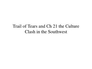 Trail of Tears and Ch 21 the Culture Clash in the Southwest