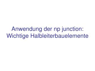 Anwendung der np junction: Wichtige Halbleiterbauelemente