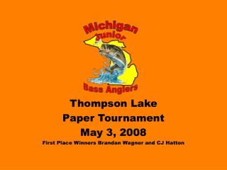 Thompson Lake Paper Tournament May 3, 2008 First Place Winners Brandan Wagner and CJ Hatton