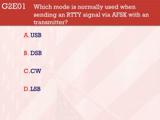 G2E01 	Which mode is normally used when 			sending an RTTY signal via AFSK with an 		transmitter?