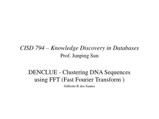 CISD 794 – Knowledge Discovery in Databases Prof. Junping Sun