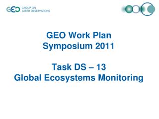 GEO Work Plan Symposium 2011 Task DS – 13 Global Ecosystems Monitoring