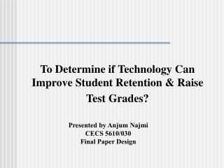 To Determine if Technology Can Improve Student Retention &amp; Raise Test Grades?