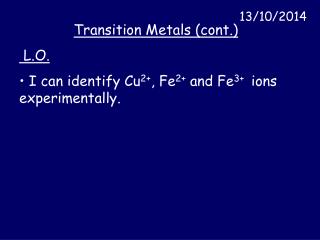 Transition Metals (cont.) L.O. I can identify Cu 2+ , Fe 2+ and Fe 3+ ions experimentally.