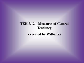 TEK 7.12 – Measures of Central Tendency - created by Wilbanks