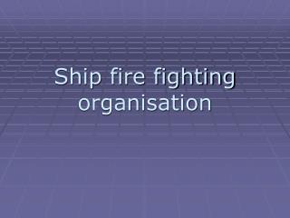 Ship fire fighting organisation