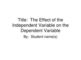 Title: The Effect of the Independent Variable on the Dependent Variable