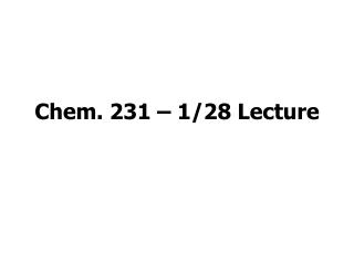 Chem. 231 – 1/28 Lecture