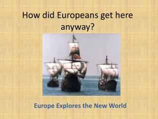 How did Europeans get here anyway?