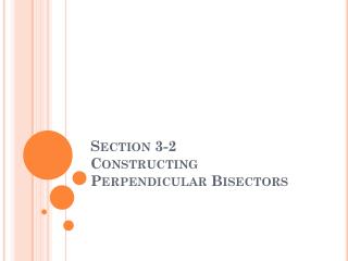 Section 3-2 Constructing Perpendicular Bisectors