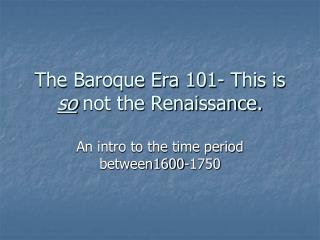 The Baroque Era 101- This is so not the Renaissance.