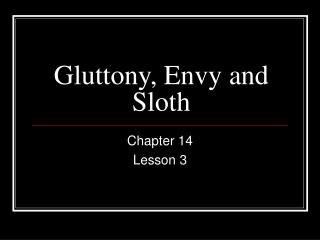 Gluttony, Envy and Sloth