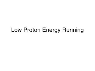 Low Proton Energy Running