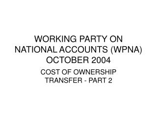 WORKING PARTY ON NATIONAL ACCOUNTS (WPNA) OCTOBER 2004