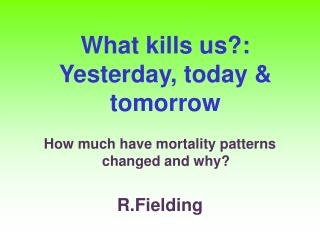 What kills us?: Yesterday, today &amp; tomorrow