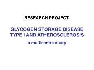 RESEARCH PROJECT: GLYCOGEN STORAGE DISEASE TYPE I AND ATHEROSCLEROSIS