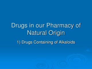 Drugs in our Pharmacy of Natural Origin