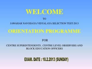 WELCOME TO JAWAHAR NAVODAYA VIDYALAYA SELECTION TEST-2013 ORIENTATION PROGRAMME FOR