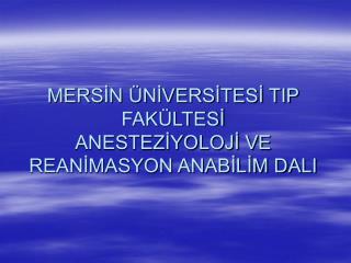 MERSİN ÜNİVERSİTESİ TIP FAKÜLTESİ ANESTEZİYOLOJİ VE REANİMASYON ANABİLİM DALI