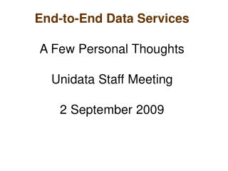 End-to-End Data Services A Few Personal Thoughts Unidata Staff Meeting 2 September 2009