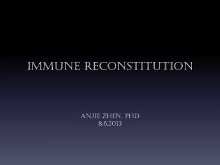 Immune reconstitution Anjie Zhen, PhD 8.6.2013