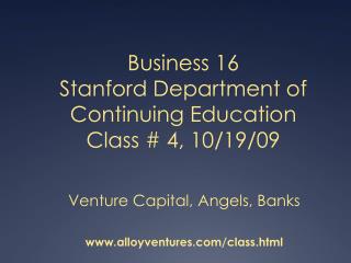 Business 16 Stanford Department of Continuing Education Class # 4, 10/19/09
