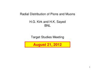 Radial Distribution of Pions and Muons H.G. Kirk and H.K. Sayed BNL Target Studies Meeting