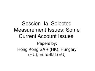 Session IIa: Selected Measurement Issues: Some Current Account Issues