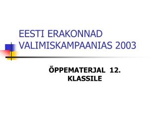 EESTI ERAKONNAD VALIMISKAMPAANIAS 2003