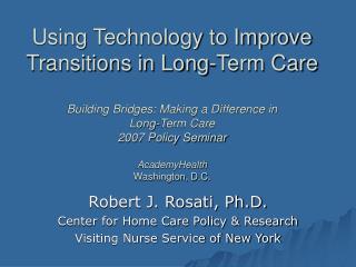 Robert J. Rosati, Ph.D. Center for Home Care Policy &amp; Research Visiting Nurse Service of New York