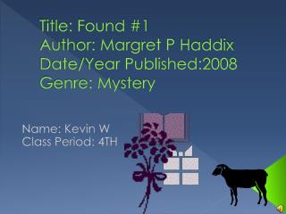Title: Found #1 Author: Margret P Haddix Date/Year Published:2008 Genre: Mystery