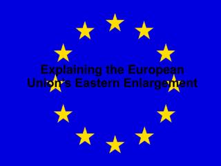 Explaining the European Union’s Eastern Enlargement