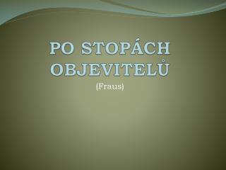 PO STOPÁCH OBJEVITELŮ