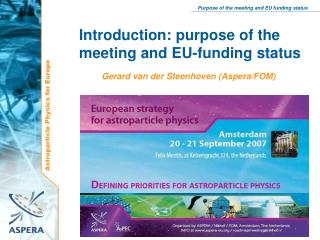 Introduction: purpose of the meeting and EU-funding status 	Gerard van der Steenhoven (Aspera/FOM)